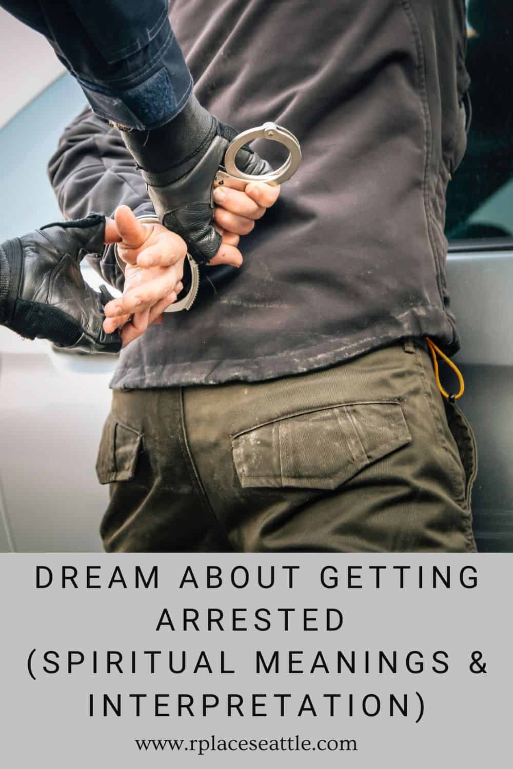 Dream About Getting Arrested (Spiritual Meanings & Interpretation)
